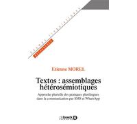 Textos: assemblages hétérosémiotiques Approche plurielle des pratiques plurilingues dans la communication par SMS et WhatsApp - Etienne Morel - De Boeck Supérieur - broché - Essai