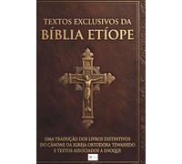 Textos Exclusivos da Bíblia Etíope: Uma Tradução dos Livros Distintivos do Cânone da Igreja Ortodoxa Tewahedo e Textos Associados a Enoque