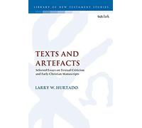 Texts And Artefacts: Selected Essays On Textual Criticism And Early Christian Manuscripts