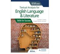 Textual analysis for English Language and Literature for the IB Diploma: Skills for Success