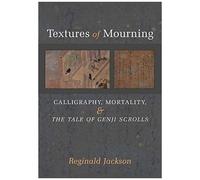 Textures Of Mourning: Calligraphy, Mortality, And The Tale Of Genji Scrolls