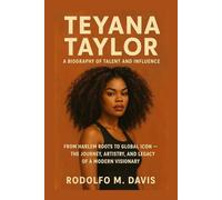 TEYANA TAYLOR: A BIOGRAPHY OF TALENT AND INFLUENCE: From Harlem Roots To Global Icon - The Journey, Artistry, And Legacy Of A Modern Visionary