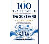 TFA Sostegno XI Ciclo 2026 - 100 tracce svolte per la prova scritta: Quesiti commentati, schemi operativi, casi professionali e progettazioni inclusive per infanzia, primaria e secondaria