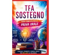 TFA Sostegno XI ciclo - La prova orale: Guida completa al colloquio: metodo P.A.R.L.A., 100 domande con risposte modello, casi pratici, simulazioni e strategie per tutti gli ordini di scuola