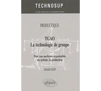 TGAO La technologie de groupe. Pour une meilleure organisation et gestion de production. PRODUCTIQUE - Abdellah Nadif - Ellipses - broché - Scolaire / Universitaire