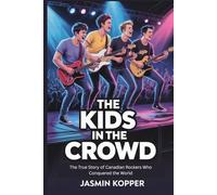 TH KIDS IN THE CROWD: The True Story of Canadian Rockers Who Conquered the World