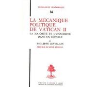 Th n36 - la mecanique politique de vatican ii -la majorite et l'unanimite dans un concile Philippe Levillain (Auteur), René Rémond (Préface)