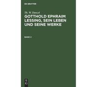 Th. W. Danzel: Gotthold Ephraim Lessing, Sein Leben Und Seine Werke. Band 2