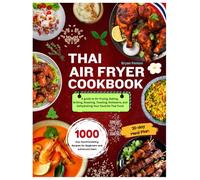 Thai Air Fryer Cookbook: 1000-Day Mouthwatering Recipes for Beginners and Advanced Users. A guide to Air-Frying, Baking, Grilling, Roasting, Toasting, ... Favorite Thai Food. With a 30-day Meal Plan.