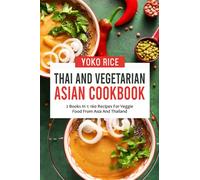 Thai And Vegetarian Asian Cookbook: 2 Books In 1: 160 Recipes For Veggie Food From Asia And Thailand