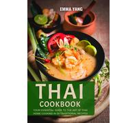 Thai Cookbook: Your Essential Guide To The Art Of Thai Home Cooking In 50 Traditional Recipes