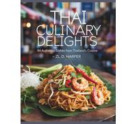 Thai Culinary Delights: 84 Authentic Dishes from Thailand's Cuisine - ZL. D. Harper: A Cookbook