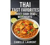 Thai Fast Favorites - Sweet-Sour-Heat Weeknights: Easy Thai Cookbook for Quick 30-Minute Dinnersv: 60 Flavor-Packed Recipes for Busy Nights with Woks, ... Bowls and Crispy Thai-Inspired Meals at Home