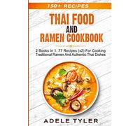 Thai Food And Ramen Cookbook: 2 Books In 1: 77 Recipes (X2) For Cooking Traditional Ramen And Authentic Thai Dishes