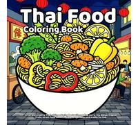Thai Food Coloring Book: A fun and creative Thai cuisine coloring book with noodles, curry, rice dishes, tropical fruits, street food, desserts, soups, vegetables and snacks for kids
