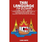 THAI LANGUAGE FOR BEGINNERS: A Practical Step-by-Step Guide to Speaking, Reading, and Understanding Everyday Thai Fast - with Pronunciation, Cultural Tips, and Real-Life Conversations