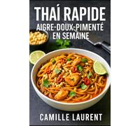 Thaï Rapide - Aigre-Doux-Pimenté en Semaine : 60 recettes de cuisine thaï facile pour les soirs de semaine: Woks, currys, nouilles et bols complets en ... des dîners parfumés, rapides et équilibrés