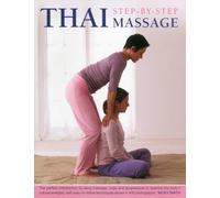 Thai Step-By-Step Massage: The Perfect Introduction to Using Massage, Yoga and Accupressure to Balance the Body's Natural Energies, With Easy-to-Follow Techniques Shown in 400 Photographs