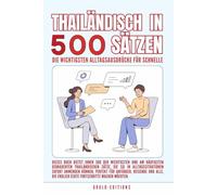 Thailändisch in 500 Sätzen : Die wichtigsten Alltagsausdrücke für schnelle Fortschritte: Ihr schneller Einstieg in die Thailändische Sprache, kompakt ... für Anfänger, Reisende und Selbstlerner