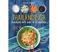 Thailändisch kochen mit nur 4 Zutaten - Schnell und einfach Originalrezepte aus einer der besten asiatischen Küche - Camille Sourbier - Bassermann Verlag - ebook (ePub) - Livre