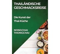 Thailändische Geschmacksreise: Die Kunst Der Thai-Küche