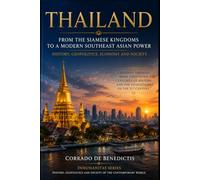 THAILAND: From the Ancient Siamese Kingdoms to a Modern Southeast Asian Power: History, Geopolitics, Economy and Society