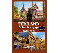 THAILAND Guide de voyage 2025-2026: Votre compagnon de voyage indispensable pour découvrir la culture, la cuisine, les plages et les aventures de la Thaïlande