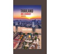 THAILAND ON A BUDGET 2025: The Ultimate Travel Companion for Bangkok, Chiang Mai & Island Adventures: Eat, Stay & Explore for Under $40 a Day - Hidden Gems, Street Food & Smart Travel Tips