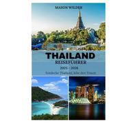THAILAND Reiseführer 2025-2026: Strände, Tempel, köstliches Essen und Nachtleben-Abenteuer im Goldenen Land erkunden