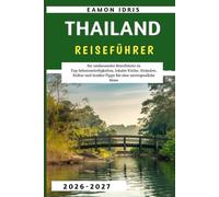 Thailand Reiseführer 2026-2027: Ihr umfassender Reiseführer zu Top-Sehenswürdigkeiten, lokaler Küche, Stränden, Kultur und Insider-Tipps für eine unvergessliche Reise