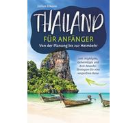 Thailand Reiseführer für Anfänger - Von der Planung bis zur Heimkehr inkl. Highlights, Geheimtipps und Anti-Abzocke-Strategien für eine sorgenfreie Reise