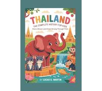 THAILAND: The Complete History for Kids: How a Brave Land Grew Strong Through Time