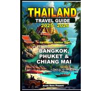 Thailand Travel Guide 2025-2026: An Expert Insider Tips to Explore Bangkok, Phuket & Chiang Mai
