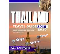 THAILAND TRAVEL GUIDE 2025 2026: Explore Thailand’s Best Beaches, Hidden Temples, Vibrant Markets, and Authentic Local Experiences