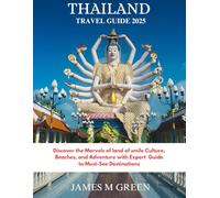 THAILAND TRAVEL GUIDE 2025: Discover the Marvels of land of Smile Culture, Beaches, and Adventure with Expert Guides to Must-See Destinations