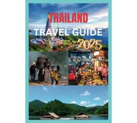 THAILAND TRAVEL GUIDE 2025: Discovering Thailand's Hidden Gems and Iconic Destinations