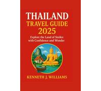 THAILAND TRAVEL GUIDE 2025: Explore the Land of Smiles with Confidence and Wonder