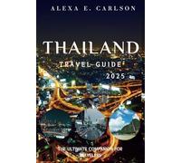 Thailand Travel Guide 2025:: The Ultimate Companion for Travelers