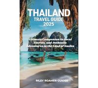Thailand Travel Guide (2025): Your Ultimate Companion to Local Secrets, and Authentic Adventures in the Land of Smiles