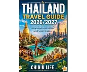 Thailand Travel Guide 2026/2027: A Complete First-Time Visitor's Guide to Bangkok, Phuket, Chiang Mai, ThaiIslands, Temples, Food, Culture, Budget ... and 7-Day,10-Day & 14-Day Itineraries