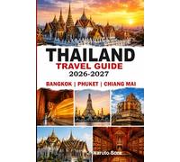 Thailand Travel Guide 2026-2027: Bangkok, Phuket & Chiang Mai Uncovered with Expert Tips, Hidden Gems, Perfect Itineraries, Accommodation, Food, Culture and Nightlife