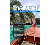 THAILAND TRAVEL GUIDE 2026/2027: From Arrival to Departure, a Well-Detailed Guide to Help You Know THAILAND in Half the Time with Easy Itineraries, ... Budget Advice, and Top Attractions.