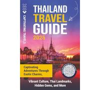 Thailand Travel Guide: Captivating Adventures through Exotic Charms, Vibrant Culture, Thai Landmarks, Hidden Gems, and More
