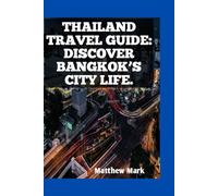 THAILAND TRAVEL GUIDE: DISCOVER BANGKOK’S CITY LIFE.: BANGKOK: CITY OF TEMPLES & STREET FOOD