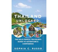 Thailand Unlocked:: The Solo Female Traveler’s Guide to Adventure & Confidence