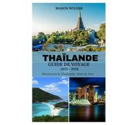THAÏLANDE Guide de voyage 2025-2026: À la découverte des plages, des temples, de la cuisine délicieuse et des aventures nocturnes dans le Pays d'Or