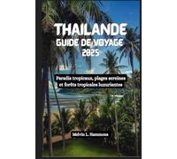 THAILANDE Guide de voyage 2025: Paradis tropicaux, plages sereines et tropicales luxuriantes
