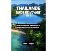 THAÏLANDE Guide de voyage 2025: Plages immaculées, îles exotiques et retraites mystiques en montagne