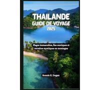 THAILANDE Guide de voyage 2025: Plages immaculées, îles exotiques et retraites mystiques en montagne