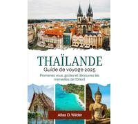 THAÏLANDE GUIDE DE VOYAGE 2025: Promenez-vous, goûtez et découvrez les merveilles de l'Orient